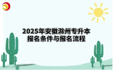 2025年安徽滁州专升本报名条件与报名流程