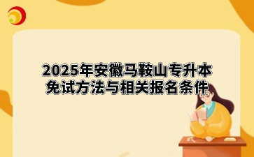 2025年安徽马鞍山专升本免试方法与相关报名条件