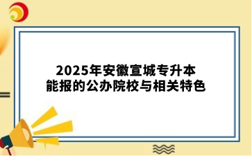 2025年安徽宣城专升本能报的公办院校与相关特色