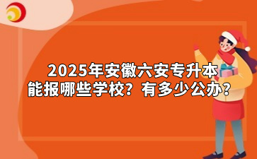 2025年安徽六安专升本能报哪些学校？有多少公办？